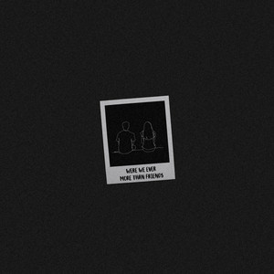 were we ever more than friends