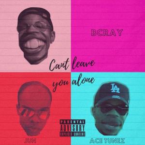 Can't Leave You Alone (feat. Jun & Ace Tunez) [Explicit]