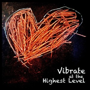 Vibrate at the Highest Level