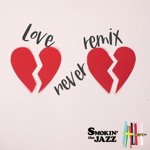 Love never (SMOKIN'theJAZZ Remix) [Explicit]