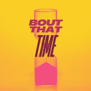 BOUT THAT TIME