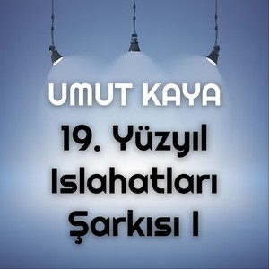 19. Yüzyıl Islahatları Şarkısı I