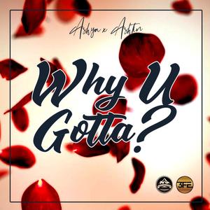 Why U Gotta (feat. Ashya)