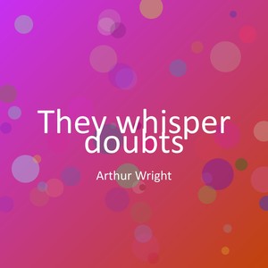 They whisper doubts
