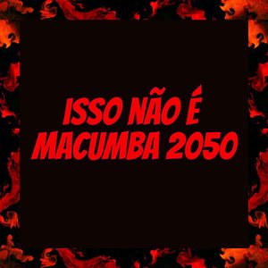 Isso Não É Macumba 2050