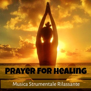 Prayer For Healing - Musica Strumentale Rilassante per Meditazione Guidata Centro Benessere e Ritiro Spirituale con Suoni della Natura New Age