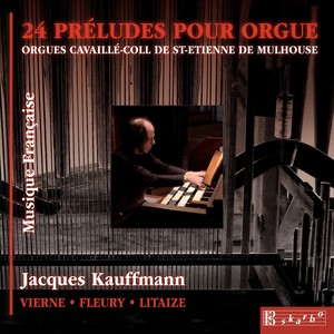 Organ Recital: Kauffmann, Jacques - VIERNE, L. / FLEURY, A. / LITAIZE, G. (24 Preludes pour orgue)