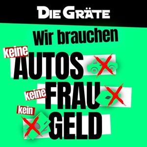 Wir brauchen keine Autos, keine Frau, kein Geld