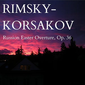 Russian Easter Overture, Op. 36 (里姆斯基科萨科夫：俄罗斯复活节序曲，作品36)