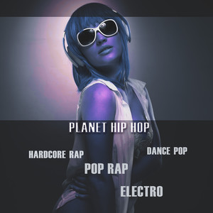 Planet Hip Hop (Hardcore Rap, Pop Rap, Electro & Dance Pop)