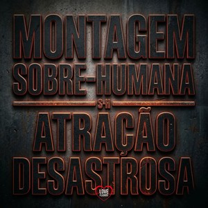 MONTAGEM SOBRE-HUMANA - ATRAÇÃO DESASTROSA (Explicit)