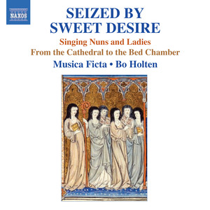 Vocal Ensemble Music - Seized by Sweet Desire - Singing Nuns and Ladies, from The Cathedral to The Bed Chamber (Musica Ficta, Holten)