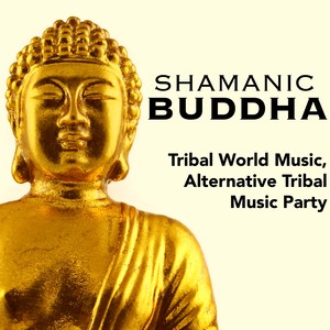 Shamanic Buddha - Tribal World Music, Alternative Tribal Music Party