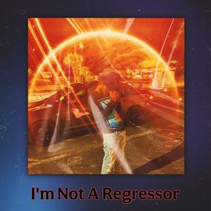 I'M NOT A REGRESSOR