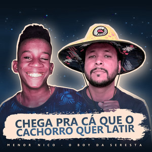 Chega pra Cá Que o Cachorro Quer Latir