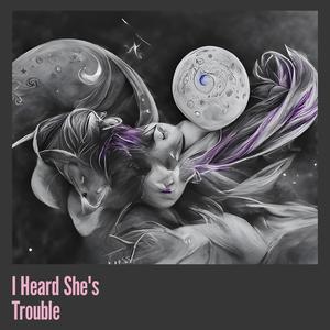 I Heard She's Trouble