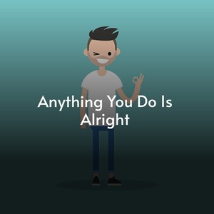 Anything You Do Is Alright