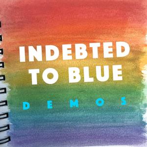 Indebted to Blue: Demos (Explicit)