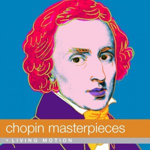 Chopin: Masterpieces (Etude, Nocturne, Mazurka, Polonaise, Ballade, Concerto, Waltz) , Living Motion