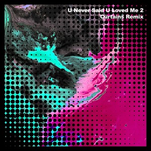U Never Said U Loved Me 2 (Curtains Remix|Explicit)