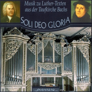 Soli deo Gloria (Musik zu Luther-Texten aus der Taufkirche Bachs)