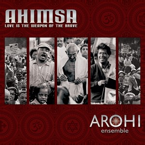 INDIA Arohi Ensemble: Ahimsa - Love Is the Weapon of the Brave