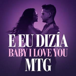 E eu Dizia Baby i love you - MTG