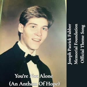 You Are Not Alone (Joseph Patrick Fabber Memorial Foundation Official Theme Song)