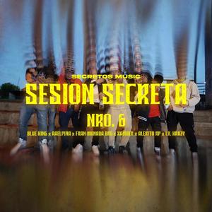 Session Secreta 6 (feat. BLUE KING, AAELPIÑA, FRAN MONADA BRO, XAMBER, LIL KRAZY & CHINAKO) (Explicit)