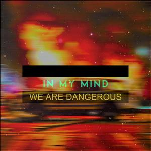 IN MY MIND WE ARE DANGEROUS