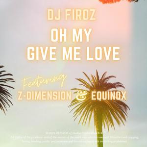 Oh My Give Me Love (feat. Z-Dimension)