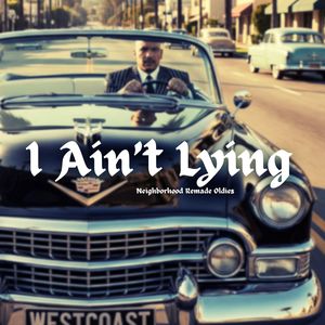 I Ain't Lying (Neighborhood Remade Oldies)