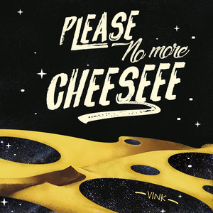 Please No More Cheeseee