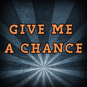 give me a chance