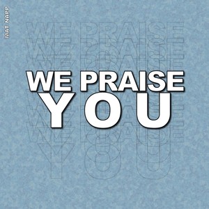 We Praise You