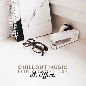 Chillout Music for a Good Day at Office – Working Soft Beats, Before Weekend Relax Sounds