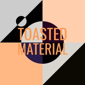Toasted Material