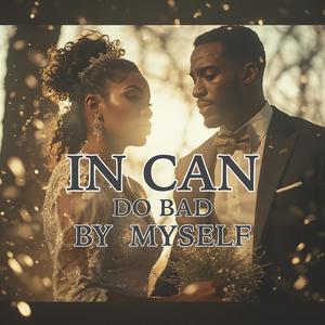 I CAN DO BAD BY MYSELF