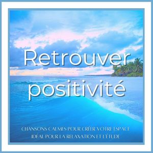 Retrouver positivité: Chansons calmes pour créer votre espace idéal pour la relaxation et l'étude