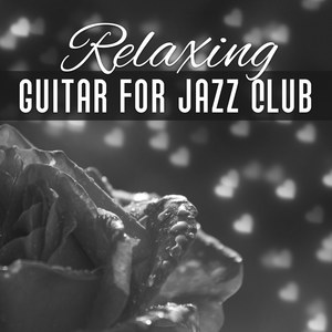 Relaxing Guitar for Jazz Club – Smooth Jazz, Guitar & Piano Music, Soft Notes, Evening Relaxation