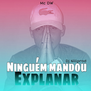 Ninguém mandou explanar (Explicit)