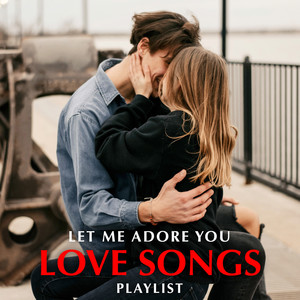 Let Me Adore You -  Love Songs Playlist