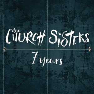 7 Years-The Church Sisters