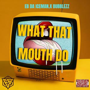 What that mouth do (feat. Bubblezz) (Explicit)