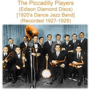 The Piccadilly Players (1920’s Dance Jazz Band) [Edison Diamond Discs] [Recorded 1927 - 1929]