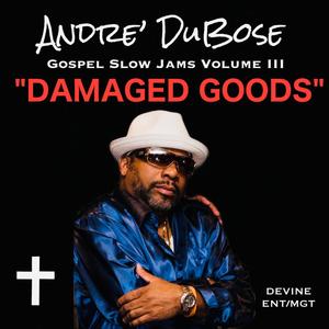 Andre' DuBose Gospel Slow Jams Vol. III "DAMAGED GOODS"