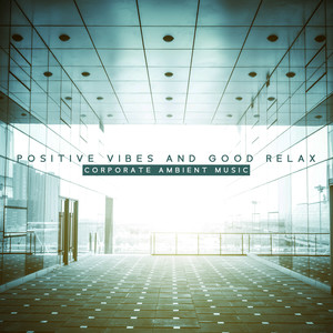 Positive Vibes and Good Relax – Corporate Ambient Music