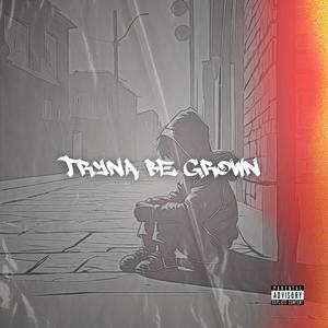 Tryna Be Grown (Explicit)