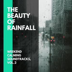 The Beauty of Rainfall - Weekend Calming Soundtracks, Vol.2