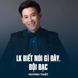 LK Biết Nói Gì Đây, Bội Bạc